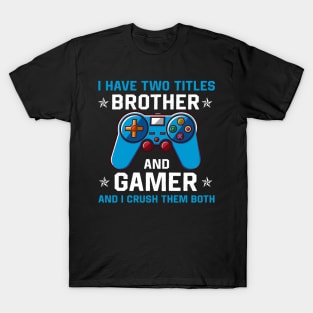 I have two titles brother and gamer and I crush them both T-Shirt